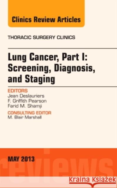 Lung Cancer, Part I: Screening, Diagnosis, and Staging, An Issue of Thoracic Surgery Clinics Jean Deslauriers 9781455773404 Elsevier Science