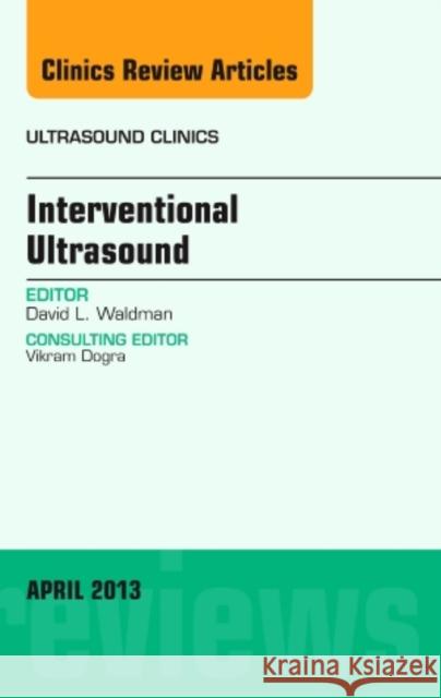 Interventional Ultrasound, an Issue of Ultrasound Clinics: Volume 8-2 Waldman, David L. 9781455773428 Elsevier