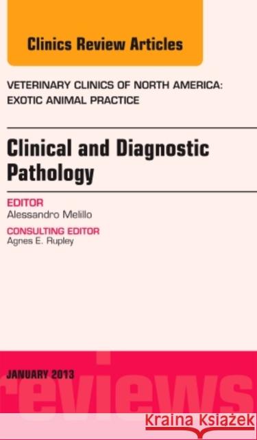 Clinical and Diagnostic Pathology, an Issue of Veterinary Clinics: Exotic Animal Practice: Volume 16-1 Melillo, Alessandro 9781455773473 Elsevier