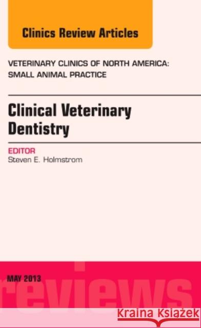 Clinical Veterinary Dentistry, an Issue of Veterinary Clinics: Small Animal Practice: Volume 43-3 Holmstrom, Steven E. 9781455773527 Elsevier