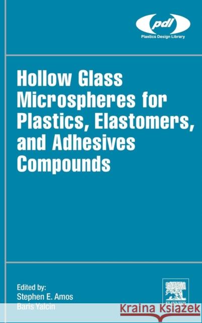 Hollow Glass Microspheres for Plastics, Elastomers, and Adhesives Compounds Amos, Steve E Yalcin, Baris  9781455774432