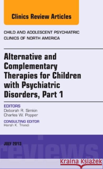 Alternative and Complementary Therapies for Children with Psychiatric Disorders, an Issue of Child and Adolescent Psychiatric Clinics of North America Simkin, Deborah R. 9781455775828