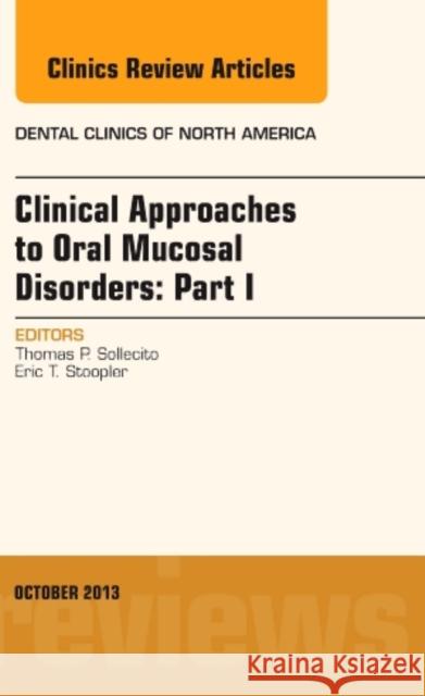 Clinical Approaches to Oral Mucosal Disorders: Part I, an Issue of Dental Clinics: Volume 57-4 Sollecito, Thomas P. 9781455775866 Elsevier