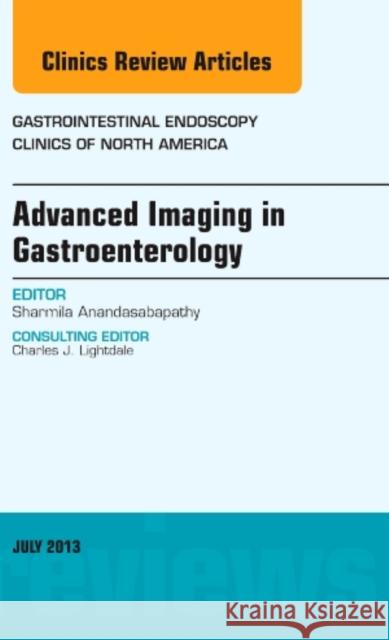 Advanced Imaging in Gastroenterology, an Issue of Gastrointestinal Endoscopy Clinics: Volume 23-3 Anandasabapathy, Sharmila 9781455775903