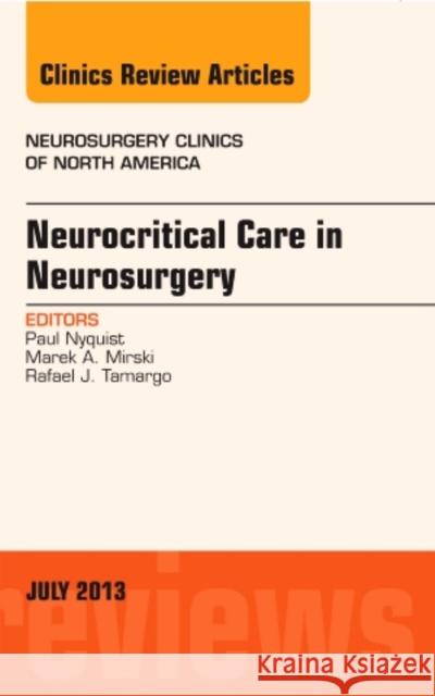 Neurocritical Care in Neurosurgery, an Issue of Neurosurgery Clinics: Volume 24-3 Nyquist, Paul 9781455776009