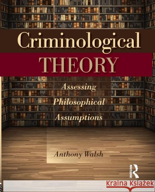 Criminological Theory: Assessing Philosophical Assumptions Walsh, Anthony 9781455777648 0