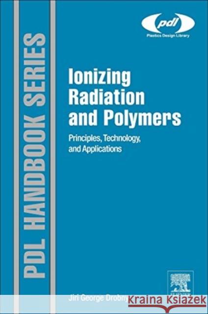 Ionizing Radiation and Polymers: Principles, Technology, and Applications Drobny, Jiri George 9781455778812 William Andrew Publishing