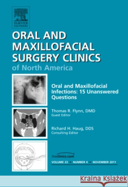 Oral and Maxillofacial Infections: 15 Unanswered Questions, an Issue of Oral and Maxillofacial Surgery Clinics: Volume 23-4 Flynn, Thomas R. 9781455779871 Elsevier Saunders