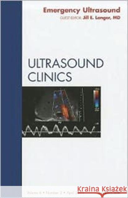 Emergency Ultrasound, an Issue of Ultrasound Clinics: Volume 6-2 Langer, Jill 9781455779956 Saunders