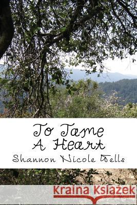 To Tame A Heart Wells, Shannon Nicole 9781456300876 Createspace