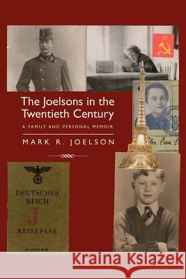 The Joelsons in the Twentieth Century: A Family and Personal Memoir Mark R. Joelson 9781456301262