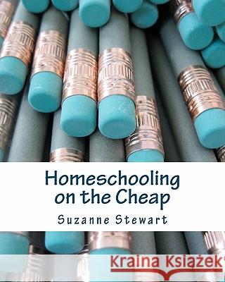 Homeschooling on the Cheap Suzanne Stewart 9781456301477 Createspace