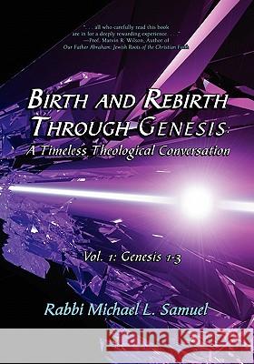 Birth and Rebirth through Genesis: A Timeless Theological Conversation: Vol. 1: Genesis 1-3 Samuel, Michael L. 9781456301712