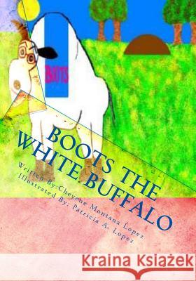 Boots The White Buffalo: A Story To Keep With You Lopez, Patricia A. 9781456302085 Createspace