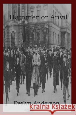 Hammer or Anvil: The Story of the German Working Class Movement Evelyn Anderson 9781456303419 Createspace