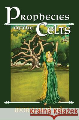 Prophecies of the Celts Morgan Black 9781456303471 Createspace