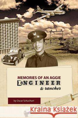 Memories of an Aggie Engineer & Rancher Oscar Schuchart 9781456303679