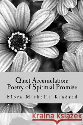 Quiet Accumulation: Poetry of Spiritual Promise Elora Michelle Kindred 9781456306786