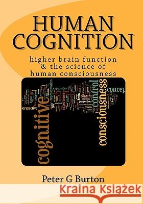 Human Cognition: higher brain function & the science of human consciousness Burton Phd, Peter G. 9781456307400