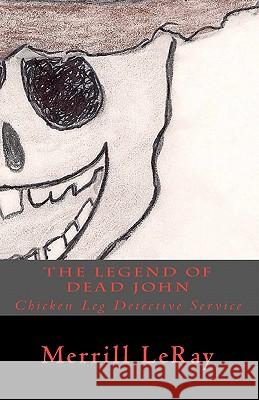 The Legend of Dead John: Chicken Leg Detective Service Merrill Leray 9781456307455