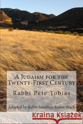 A Judaism for the Twenty-First Century Rabbi Pete Tobias Rabbi Jonathan Keren-Black 9781456307578