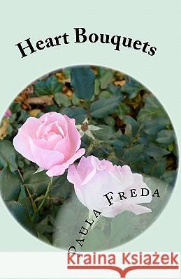 Heart Bouquets: An Anthology of Love Stories Paula Freda 9781456308148 Createspace