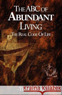 The ABC of Abundant Living: The Real Code of Life Terry Elston 9781456308261