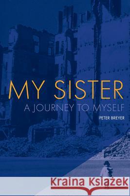 My Sister: A Journey to Myself Peter Breyer 9781456308612 Createspace