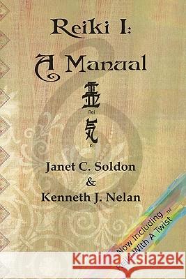 Reiki I: A Manual Janet C. Soldon Kenneth J. Nelan 9781456310707 Createspace