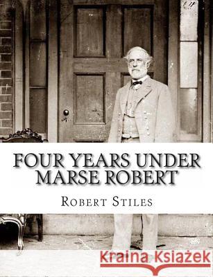 Four Years Under Marse Robert Robert Stiles 9781456311612 Createspace