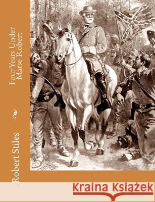 Four Years Under Marse Robert Robert Stiles 9781456311667 Createspace