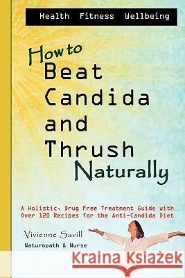 How to Beat Candida and Thrush, Naturally: A holistic, drug free treatment guide Savill, Vivienne 9781456311834