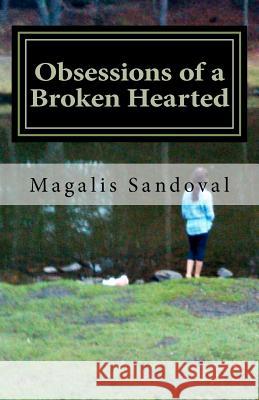 Obsessions of a Broken Hearted Magalis Sandoval 9781456314439 Createspace