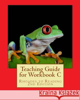 Teaching Guide for Workbook C: Rhoades to Reading 2nd Edition Jacqueline J. Rhoades Cindy L. Kreeger 9781456314675