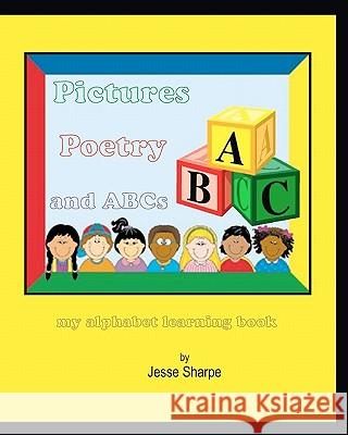 Pictures Poetry and ABCs: my alphabet learning book Sharpe, Jesse 9781456314729