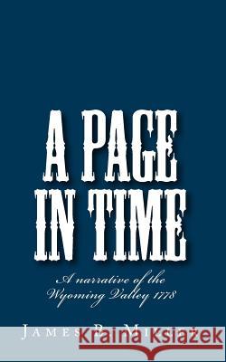 A Page in Time: A narrative of the Wyoming Valley 1778 Miller, James B. 9781456315320 Createspace