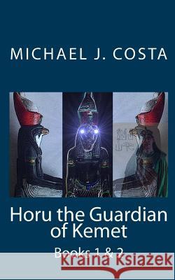 Horu the Guardian of Kemet: Books 1 & 2 Michael J. Costa 9781456316051 Createspace