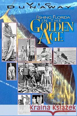 Fishing Florida in the Golden Age Vic Dunaway 9781456317096 Createspace