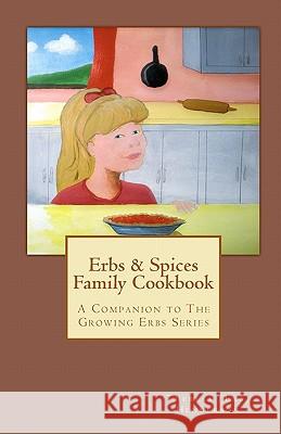 Erbs & Spices Family Cookbook: A Companion to The Growing Erbs Series Koski, Rozanne (Erb) 9781456317386 Createspace