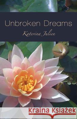 Unbroken Dreams Katerina Julien 9781456317485 Createspace