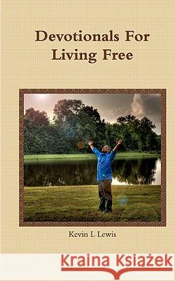 Devotionals For Living Free Lewis, Kevin L. 9781456317997 Createspace