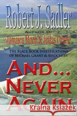 And... Never Again: from the Black Book Investigations of Michael Grant & Associates Sadler, Robert J. 9781456320966 Createspace
