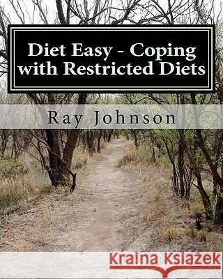 Diet Easy - Coping with Restricted Diets: The Healthy Yankee's Culinary Guide and Cookbook Ray Johnson 9781456321482 Createspace