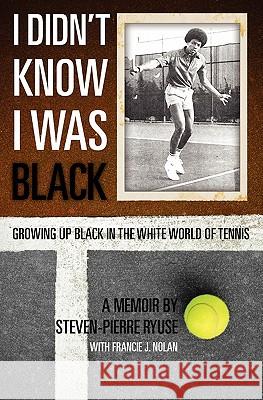 I Didn't Know I Was Black: Growing up Black in the White World of Tennis Nolan, Francie J. 9781456322151 Createspace