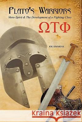 Plato's Warriors: Meta-Spirit & The Development of a Fighting Class Simmons, Joe 9781456322410 Createspace