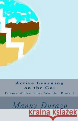 Active Learning on the Go: : Poems of Everyday Wonder Book 1 Durazo, Manny 9781456322687 Createspace Independent Publishing Platform