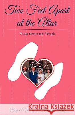 Two Feet Apart at the Altar: Four Love Stories and Five People Roy Unruh Mildred Martens-Unruh 9781456323912