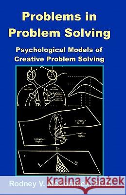 Problems in Problem Solving: : Psychological Models of Creative Problem Solving Dr Rodney V. McCormic Dr John T. Mouw 9781456323936 Createspace