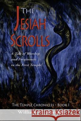 The Jesiah Scrolls: A Tale of Worship and Forgiveness in First Temple Israel William H. Senyard 9781456324988