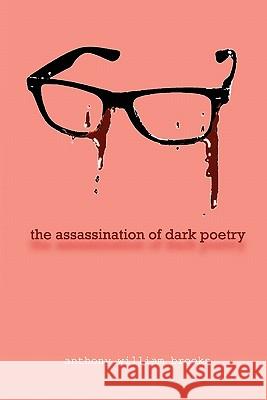 99: the assassination of dark poetry Brooks, Anthony William 9781456325459 Createspace